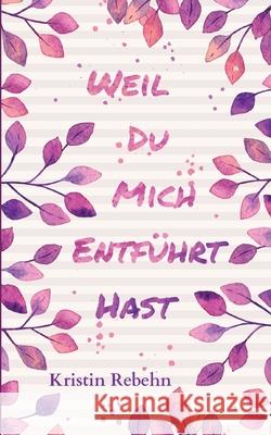 Weil du mich entführt hast Kristin Rebehn 9783755797302 Books on Demand - książka