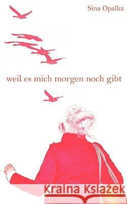 Weil es mich morgen noch gibt Sina Opalka 9783837058116 Books on Demand - książka