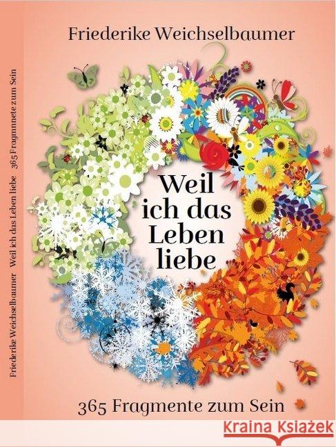 Weil ich das Leben liebe - 365 Fragmente zum Sein Weichselbaumer, Friederike 9783958764644 Brighton Verlag - książka