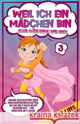 Weil ich ein Mädchen bin - Aller guten Dinge sind drei!: Wahre Geschichten über Mädchenfreundschaften, die die Welt noch nicht gesehen hat - Für Mädch Lins, Lidia 9783982235073 Linsverlag - książka