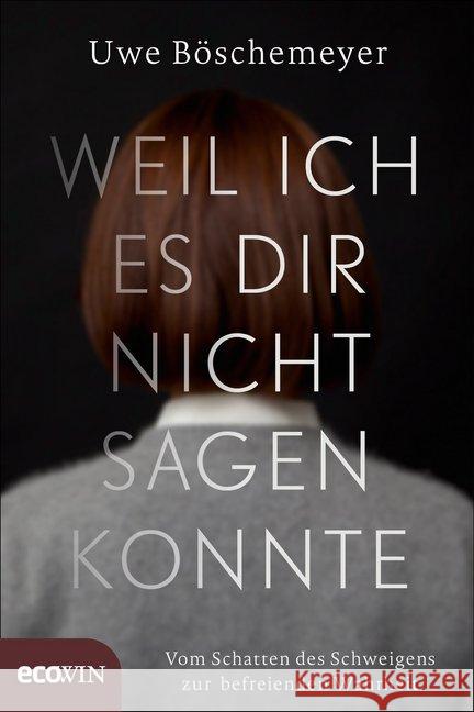 Weil ich es dir nicht sagen konnte : Vom Schatten des Schweigens zur befreienden Wahrheit Böschemeyer, Uwe 9783711000798 Ecowin Verlag - książka