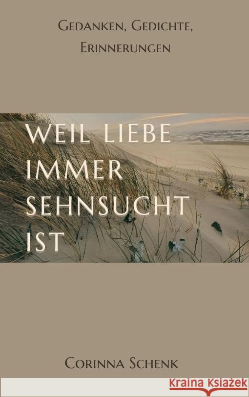 Weil Liebe immer Sehnsucht ist: Gedanken, Gedichte, Erinnerungen Corinna Schenk 9783384038159 Tredition Gmbh - książka