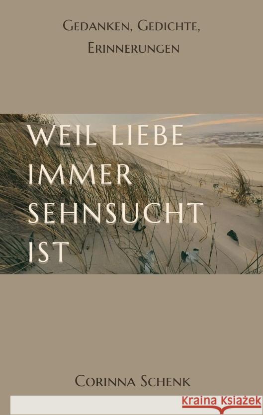 Weil Liebe immer Sehnsucht ist: Gedanken, Gedichte, Erinnerungen Corinna Schenk 9783384038166 Tredition Gmbh - książka