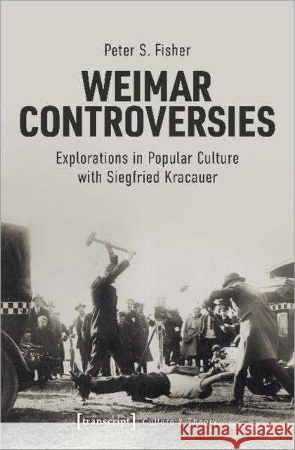 Weimar Controversies: Explorations in Popular Culture with Siegfried Kracauer S, Fisher Peter 9783837651461 Transcript Verlag, Roswitha Gost, Sigrid Noke - książka