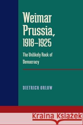 Weimar Prussia, 1918-1925: The Unlikely Rock of Democracy Dietrich Orlow 9780822984962 University of Pittsburgh Press - książka