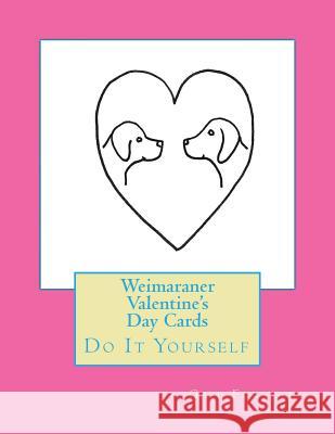 Weimaraner Valentine's Day Cards: Do It Yourself Gail Forsyth 9781530254132 Createspace Independent Publishing Platform - książka
