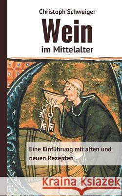 Wein im Mittelalter: Eine Einführung mit alten und neuen Rezepten Christoph Schweiger 9783743143463 Books on Demand - książka