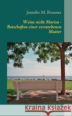 Weine nicht Marisa: Botschaften einer verstorbenen Mutter Brunner, Jennifer M. 9783839171479 Books on Demand - książka
