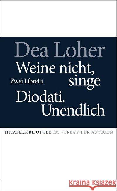 Weine nicht, singe / Diodati. Unendlich : Zwei Libretti Loher, Dea 9783886613960 Verlag der Autoren - książka