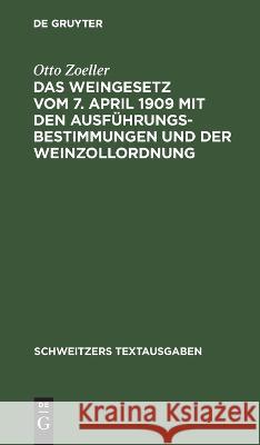 Weingesetz vom 7. April 1909 mit den Ausführungsbestimmungen und der Weinzollordnung Otto Zoeller 9783112692615 De Gruyter (JL) - książka