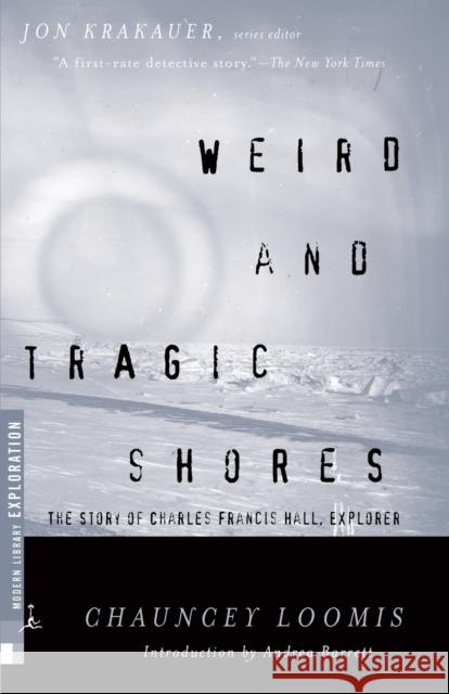 Weird and Tragic Shores: The Story of Charles Francis Hall, Explorer Chauncey C. Loomis Andrea Barrett 9780375755255 Modern Library - książka