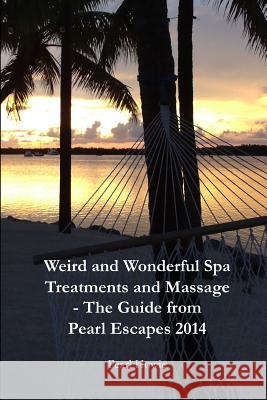 Weird And Wonderful Spa Treatments And Massage - The Guide From Pearl Escapes 2014 Pearl Howie 9781291599909 Lulu.com - książka