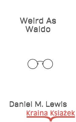 Weird As Waldo: Who would have thought that weird could actually make cents! Lewis, Daniel M. 9781520281117 Independently Published - książka