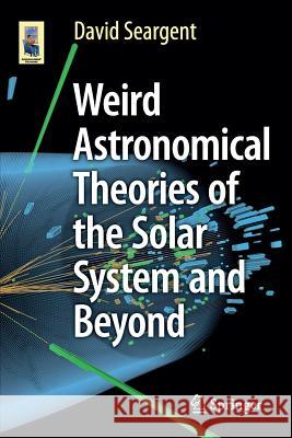 Weird Astronomical Theories of the Solar System and Beyond Seargent, David 9783319252933 Springer - książka