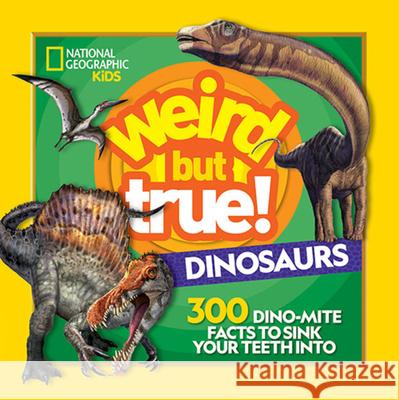 Weird But True! Dinosaurs: 300 Dino-Mite Facts to Sink Your Teeth Into National Geographic Kids 9781426337512 National Geographic Society - książka