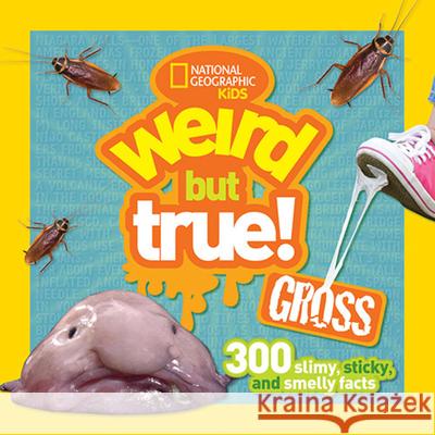 Weird But True Gross: 300 Slimy, Sticky, and Smelly Facts National Geographic Kids 9781426323362 National Geographic Society - książka