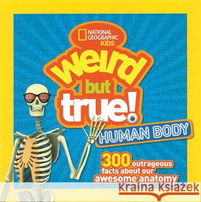 Weird But True Human Body: 300 Outrageous Facts about Your Awesome Anatomy National Geographic Kids 9781426327278 National Geographic Society - książka