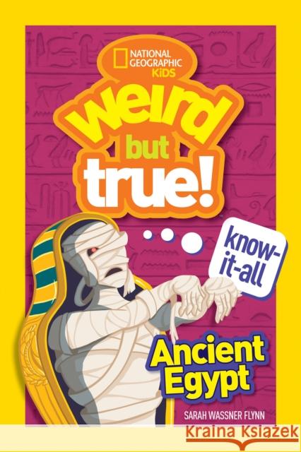 Weird But True Know-It-All: Ancient Egypt Flynn, Sarah Wassner 9781426335457 National Geographic Society - książka