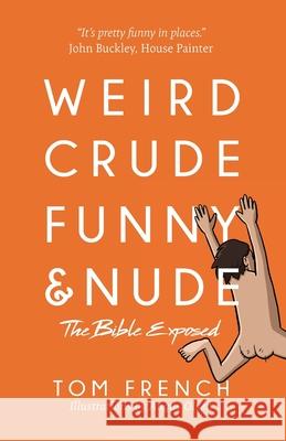 Weird, Crude, Funny, and Nude: The Bible Exposed Tom French Angus Olsen 9780648304104 Thomas French - książka