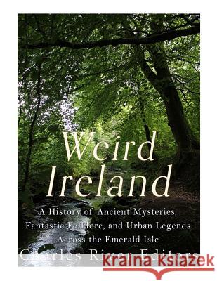 Weird Ireland: A History of Ancient Mysteries, Fantastic Folklore, and Urban Legends Across the Emerald Isle Charles River Editors                    Sean McLachlan 9781543137897 Createspace Independent Publishing Platform - książka