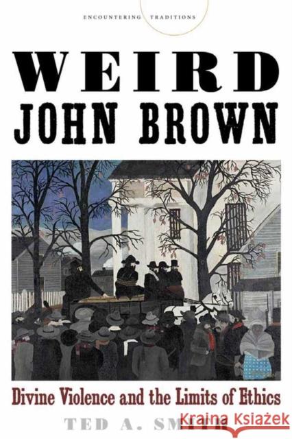 Weird John Brown: Divine Violence and the Limits of Ethics Ted Smith 9780804788502 Stanford University Press - książka