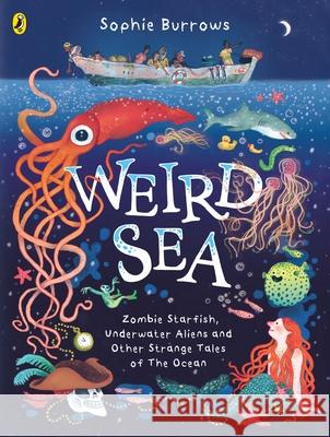 Weird Sea: Zombie Starfish, Underwater Aliens and Other Strange Tales of the Ocean Sophie Burrows 9780241597965 Penguin Random House Children's UK - książka