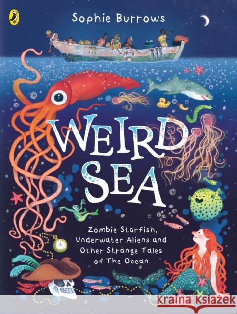 Weird Sea: Zombie Starfish, Underwater Aliens and Other Strange Tales of the Ocean Sophie Burrows 9780241597989 Penguin Random House Children's UK - książka