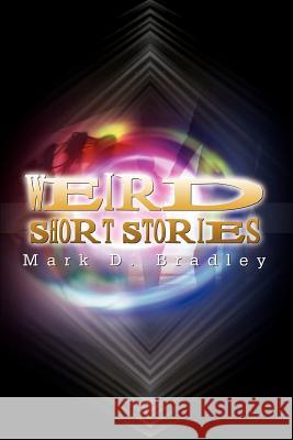 Weird Short Stories Mark D. Bradley 9781403336569 Authorhouse - książka