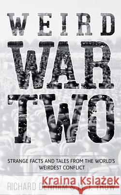 Weird War Two: Strange Facts and Tales from the World's Weirdest Conflict M. J. Trow, Richard Denham 9781913762148 BLKDOG Publishing - książka