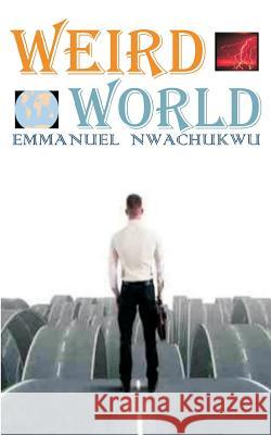 Weird World Emmanuel Nwachukwu 9781729824542 Createspace Independent Publishing Platform - książka