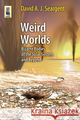 Weird Worlds: Bizarre Bodies of the Solar System and Beyond Seargent, David A. J. 9781461470632 Springer - książka