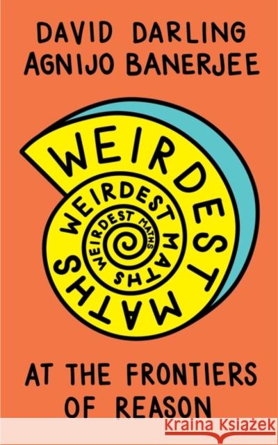 Weirdest Maths: At the Frontiers of Reason David Darling Agnijo Banerjee 9781786078056 Oneworld Publications - książka