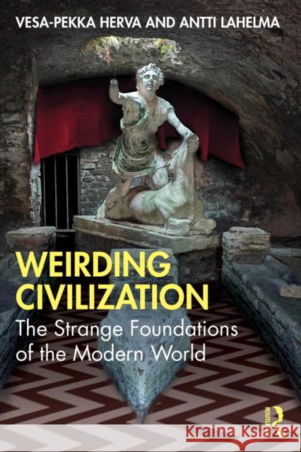 Weirding Civilization: The Strange Foundations of the Modern World Antti (University of Helsinki, Finland.) Lahelma 9781032941165 Routledge - książka