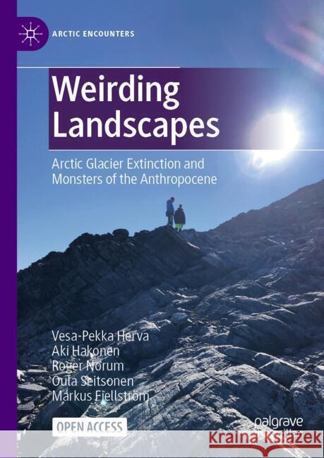 Weirding Landscapes: Arctic Glacier Extinction and Monsters of the Anthropocene Vesa-Pekka Herva, Roger Norum, Markus Fjellström 9783031850158 Springer International Publishing AG - książka