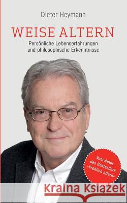 Weise altern: Persönliche Lebenserfahrungen und philosophische Erkenntnisse Heymann, Dieter 9783752852844 Books on Demand - książka