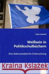 Weißsein in Politikschulbüchern : Eine diskursanalytische Untersuchung Osterloh, Katrin 9783639042290 VDM Verlag Dr. Müller - książka