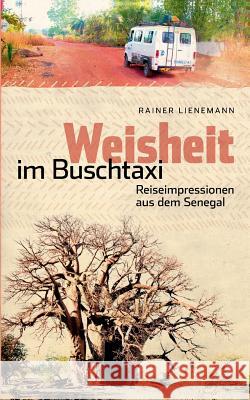 Weisheit im Buschtaxi: Reiseimpressionen aus dem Senegal Lienemann, Rainer 9783837025163 Bod - książka