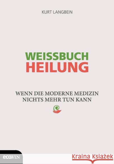 Weissbuch Heilung : Wenn die moderne Medizin nichts mehr tun kann Langbein, Kurt 9783711000422 Ecowin Verlag - książka