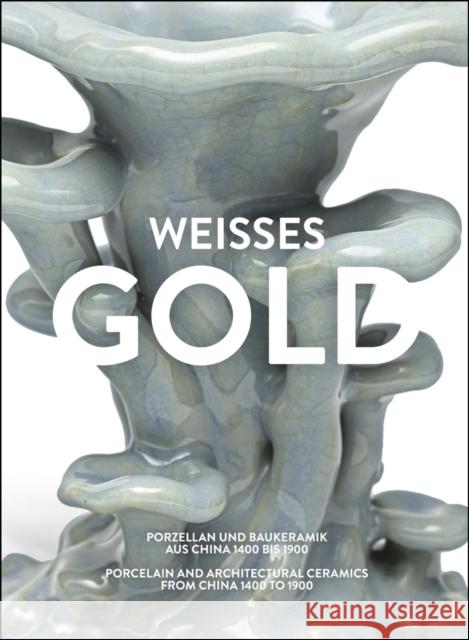 Weisses Gold: Porcelain and Architectural Ceramics from China 1400 to 1900 Schlombs, Adele 9783863357481 Verlag der Buchhandlung König - książka