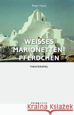 Weisses Marionettenpferdchen: Theaterspiel Peter Heinl 9780993580253 Thinkaeon - książka