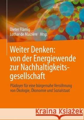 Weiter Denken: Von Der Energiewende Zur Nachhaltigkeitsgesellschaft: Plädoyer Für Eine Bürgernahe Versöhnung Von Ökologie, Ökonomie Und Sozialstaat Flämig, Dieter 9783662499382 Springer Vieweg - książka