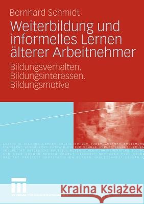 Weiterbildung Und Informelles Lernen Älterer Arbeitnehmer: Bildungsverhalten. Bildungsinteressen. Bildungsmotive Schmidt, Bernhard 9783531170367 VS Verlag - książka