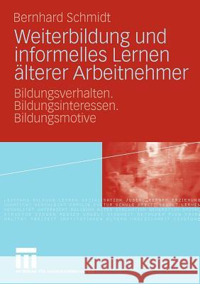 Weiterbildung Und Informelles Lernen Älterer Arbeitnehmer: Bildungsverhalten. Bildungsinteressen. Bildungsmotive Schmidt, Bernhard 9783531170367 VS Verlag - książka