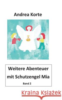 Weitere Abenteuer mit Schutzengel Mia: Band 2 Andrea Korte 9783753496016 Books on Demand - książka