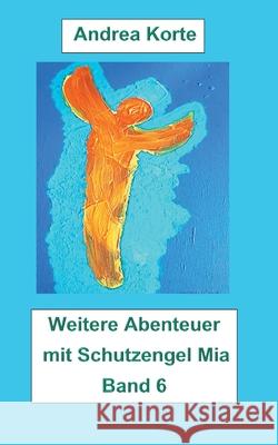 Weitere Abenteuer mit Schutzengel Mia: Band 6 Andrea Korte 9783754373842 Books on Demand - książka
