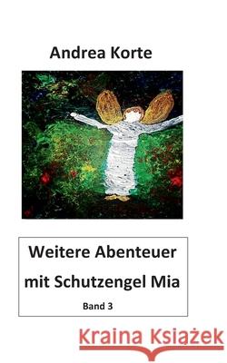 Weitere Abenteuer mit Schutzengel Mia: Dritter Band mit neuen Abenteuern Andrea Korte 9783753439143 Books on Demand - książka