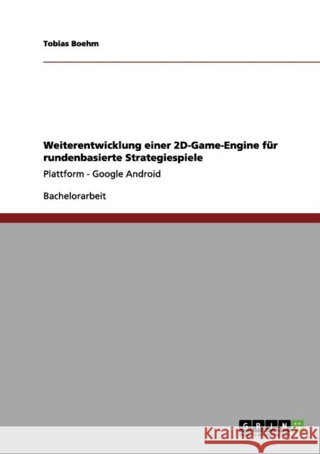 Weiterentwicklung einer 2D-Game-Engine für rundenbasierte Strategiespiele: Plattform - Google Android Boehm, Tobias 9783656180913 Grin Verlag - książka