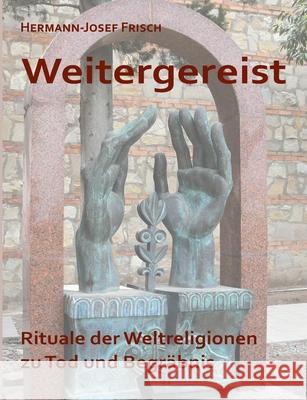 Weitergereist: Rituale der Weltreligionen zu Tod und Begräbnis Frisch, Hermann-Josef 9783751951692 Books on Demand - książka