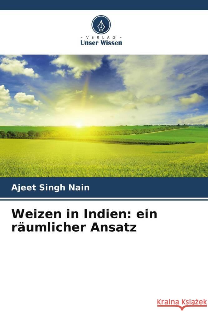 Weizen in Indien: ein räumlicher Ansatz Nain, Ajeet Singh 9786204987149 Verlag Unser Wissen - książka