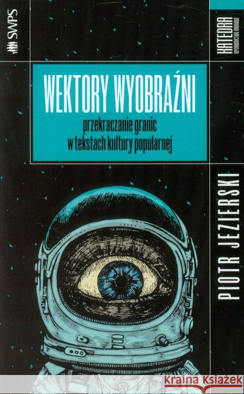 Wektory wyobraźni. Przekraczanie granic ... Jezierski Piotr 9788363434380 Katedra Wydawnictwo Naukowe - książka